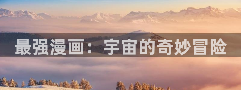51漫画.cc：最强漫画：宇宙的奇妙冒险